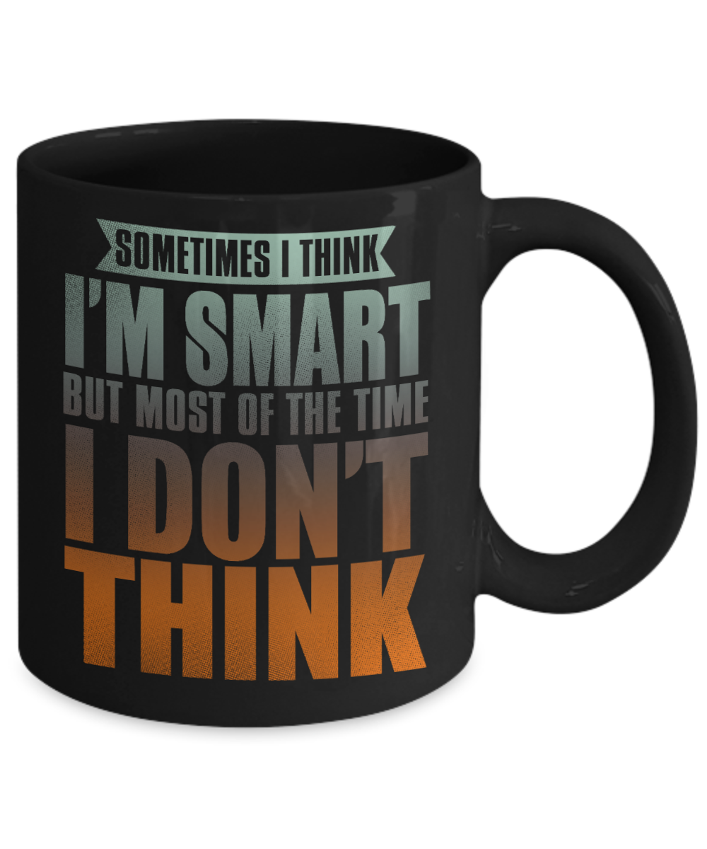 Sometimes I Think I'm Smart But Most of The Time I Don't Think- Black Porcelain Coffee Mug 11 Oz Funny Quotes Coffee Mug