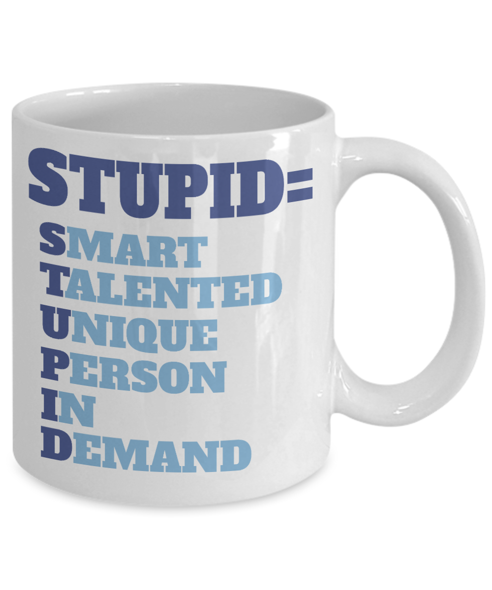 Stupid-Smart Talented Unique Person In Demand- White Porcelain Coffee Mug 11 Oz Funny Quotes Coffee Mug