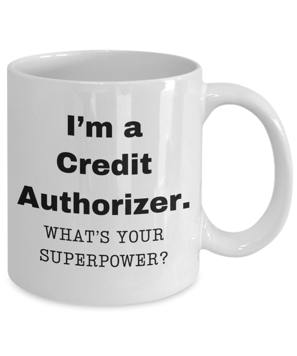 I am a Credit Authorizer, what is your super power, Credit Authorizer coffee mug, Birthday cup for Credit Authorizer -11 oz White ceramic mug