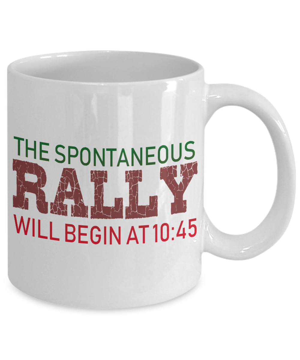 The Spontaneous Rally Will Begin At 10.45- White Porcelain Coffee Mug 11 Oz Funny Quotes Coffee Mug