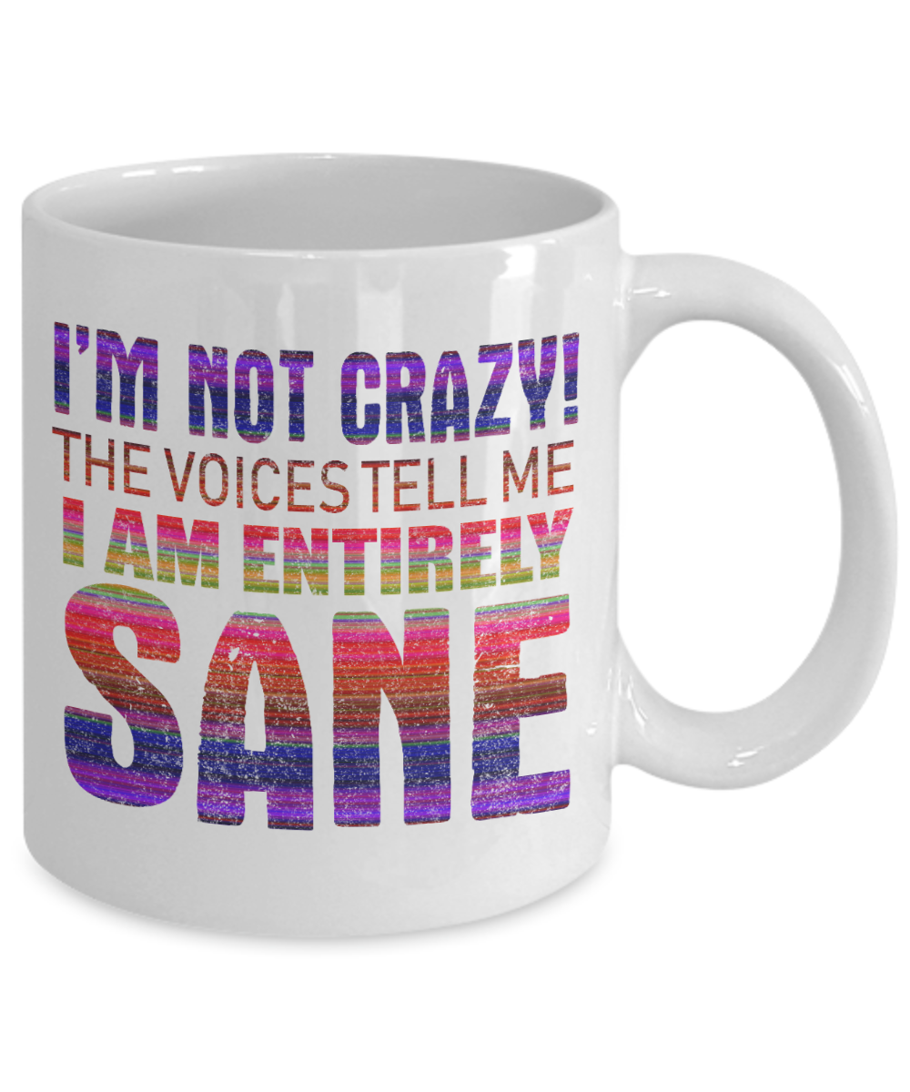 I'm Not Crazy The Voices Tell Me I am Entirely Sane- White Porcelain Coffee Mug 11 Oz Funny Quotes Coffee Mug