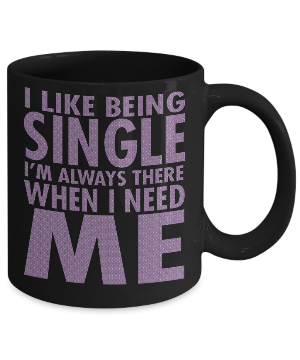 I Like Being Single I'm Always There When I Need Me - Black Porcelain Coffee Mug 11 Oz Funny Quotes Coffee Mug