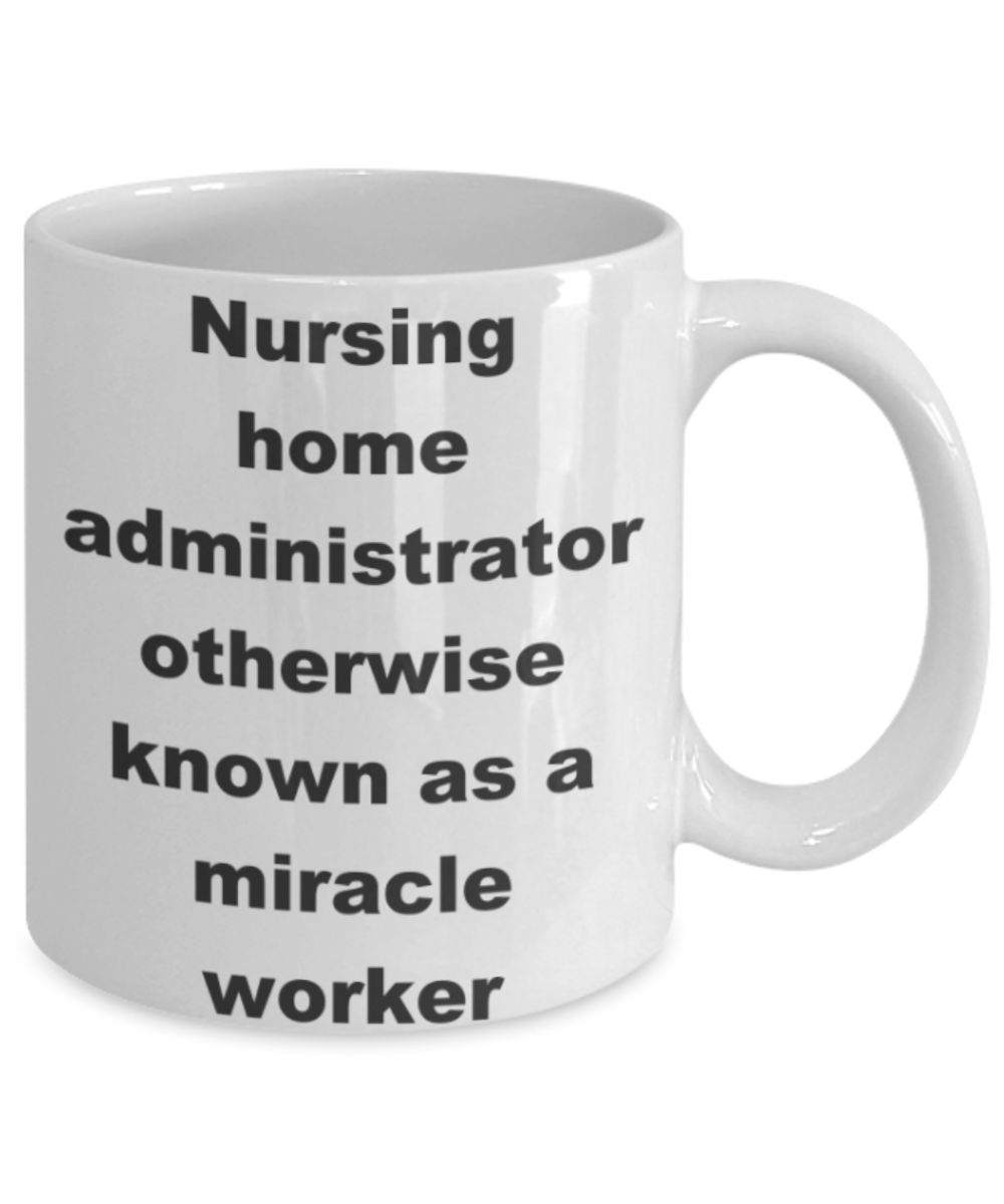 Nursing home administrator otherwise known as a miracle worker - White Porcelain Coffee 11 oz