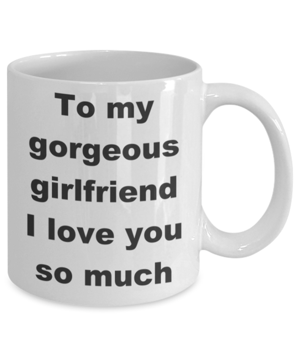 To my gorgeous girlfriend I love you so much - White Porcelain Coffee 11 oz