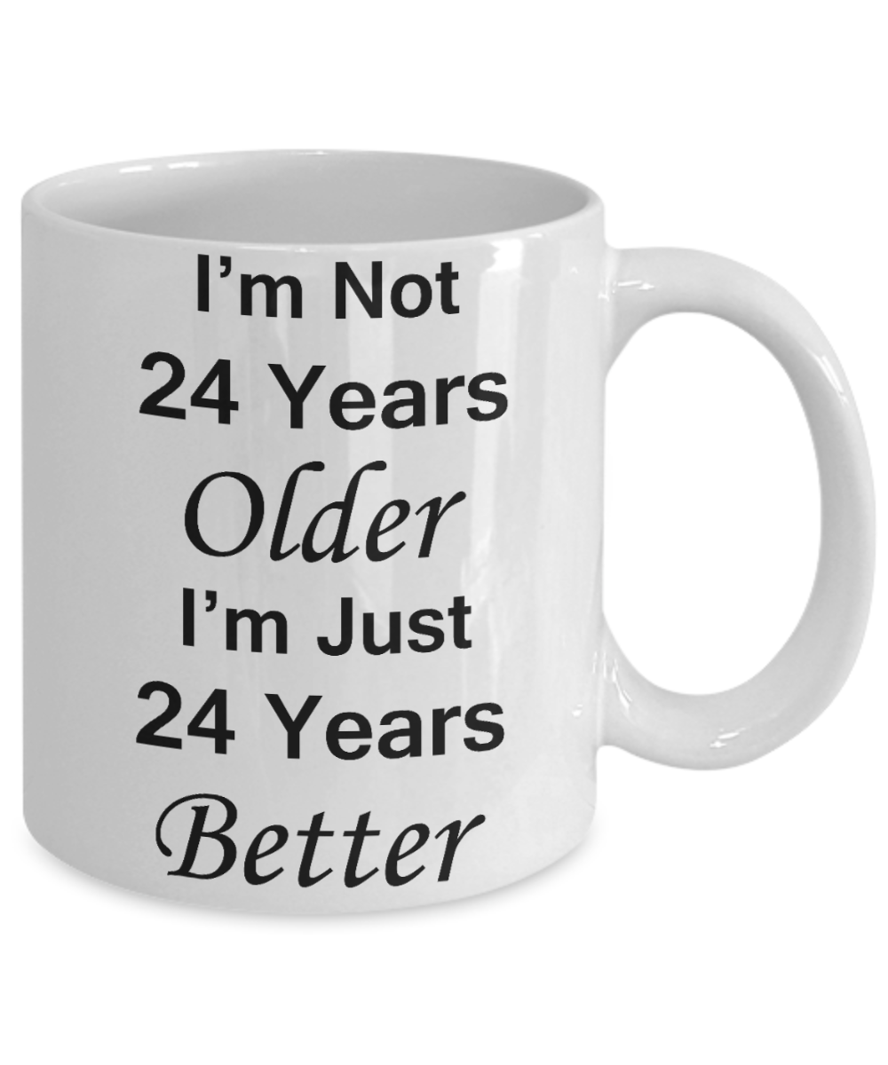 24th birthday gifts for women/men - I'm Not 24 Years Older I'm Just 24 Years Better - Best 24th Birthday Gifts for family Ceramic Cup White, Funny Mugs Gift Ideas 11 Oz