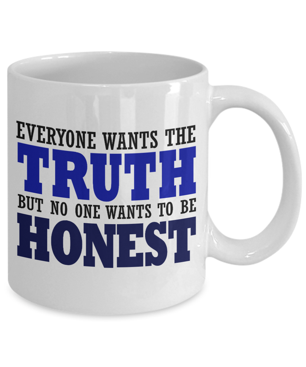 Everyone Wants The Truth But No One Wants To Be Honest-White Porcelain Coffee Mug 11 Oz Funny Quotes Coffee Mug