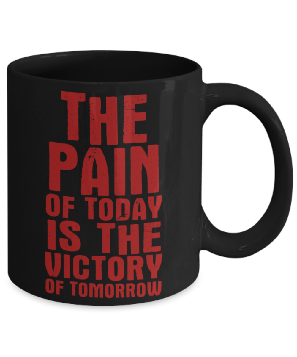 Workout lovers mugs, The pain of today is the victory of tomorrow - Funny Black Porcelain Coffee 11 oz