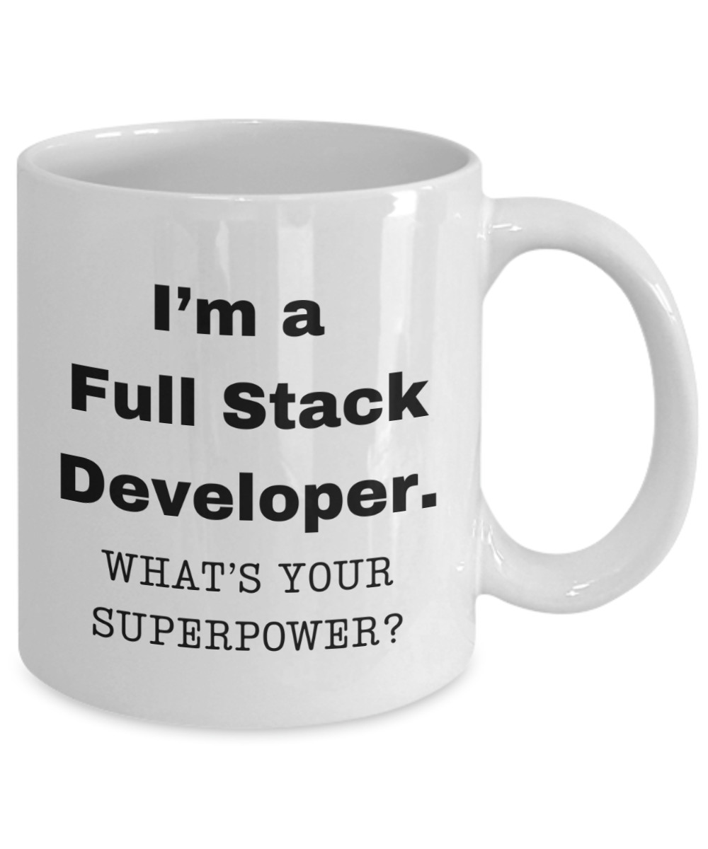 I am a Full Stack Developer, what is your super power, Birthday cup for Full Stack Developer -11 oz White ceramic mug