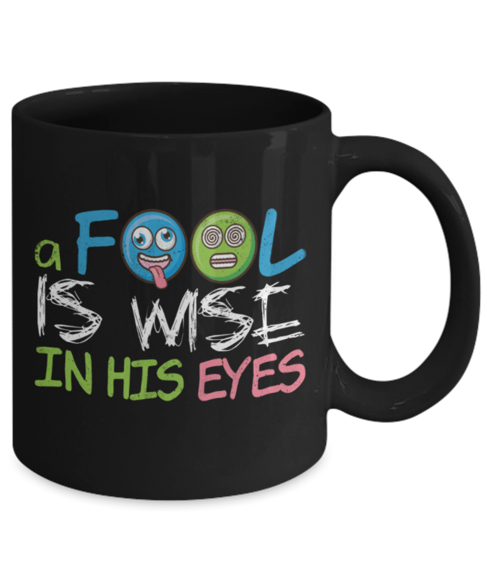 Fool is wise in his eyes - Funny Black Porcelain Coffee 11 oz
