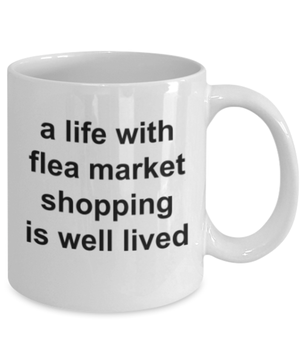 Shopping lovers gifts mugs, A life with flea market shopping is well lived - Funny White Porcelain Coffee Mug Cute Ceramic Cup 11 oz