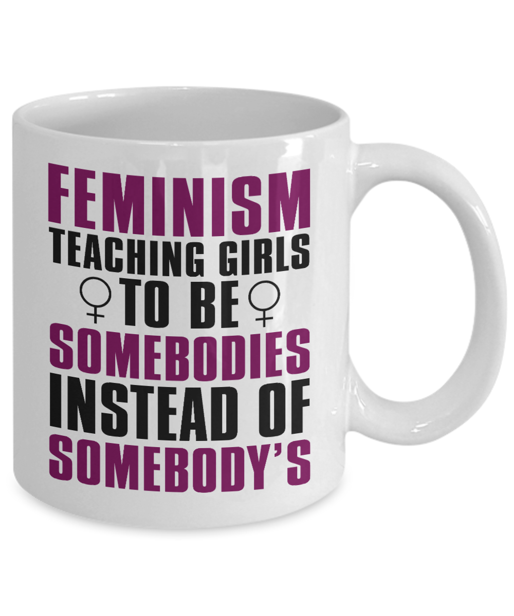 Badass Feminist Coffee Mug,Feminism Teaching Girls to Be Somebodies Instead Of somebody's-White Porcelain Coffee Mug 11 oz For,Teen,Women