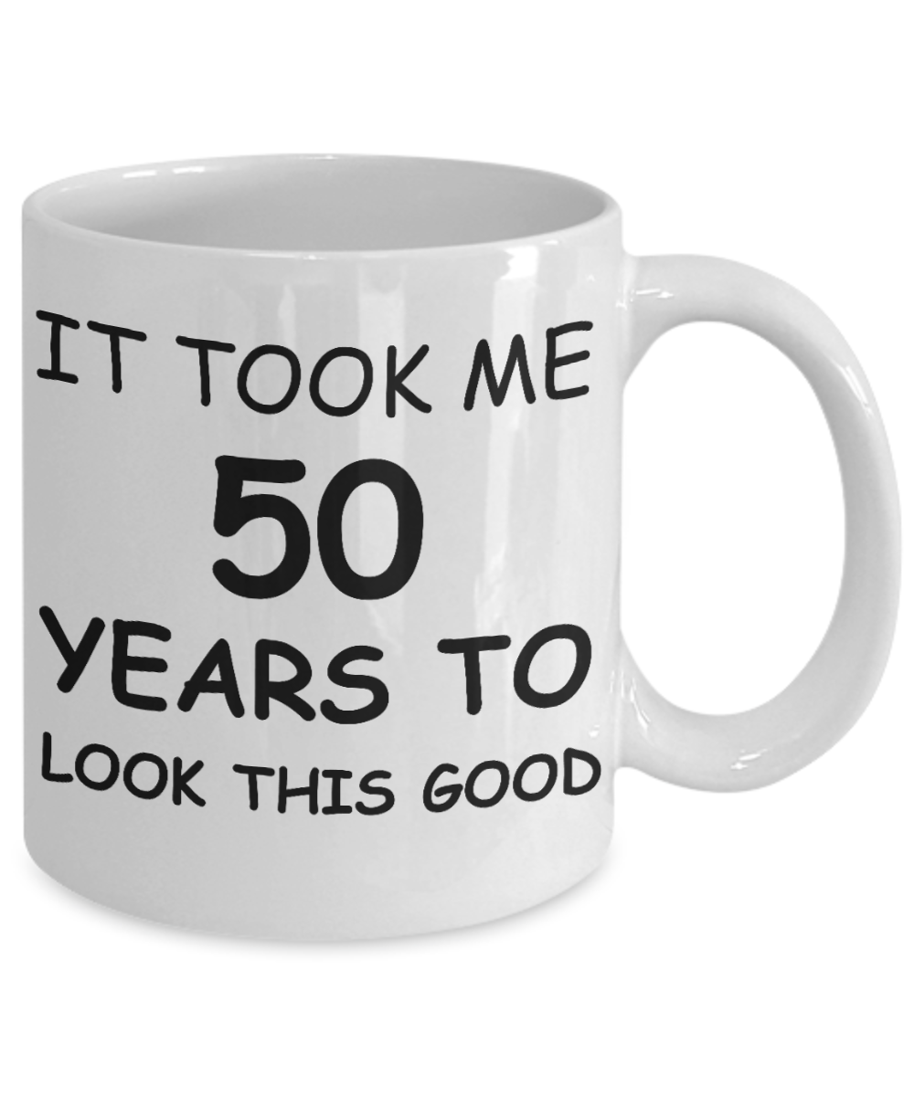 5o birthday gift - It Took Me 50 Years To Look This Good - Best 50th Birthday Gifts for family Ceramic Cup White, Funny Mugs Gift Ideas 11 Oz