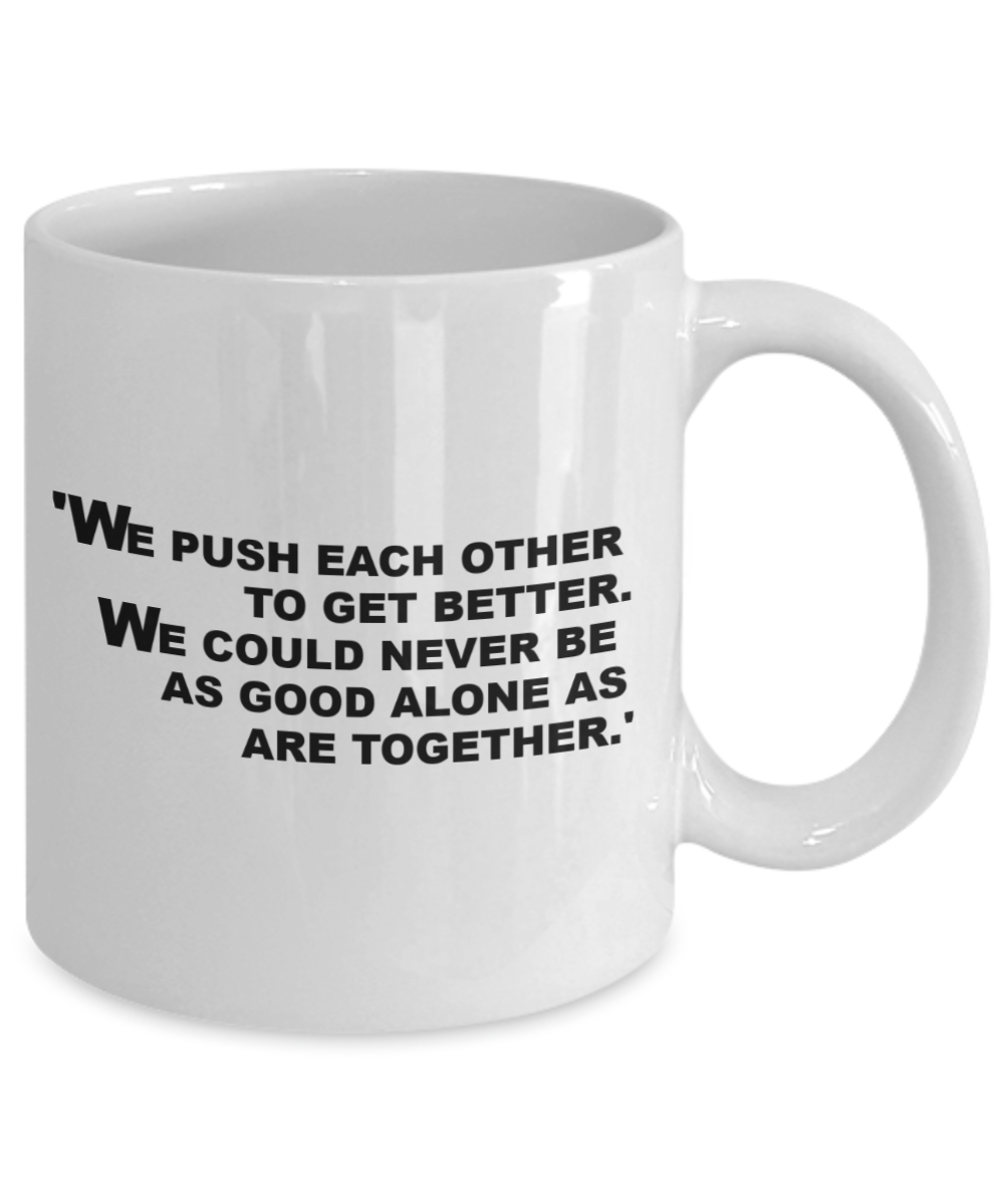 Funny Video Game Coffee Mug,We push each other to get better.We could never be as good alone as are together-White Coffee Mug 11 oz