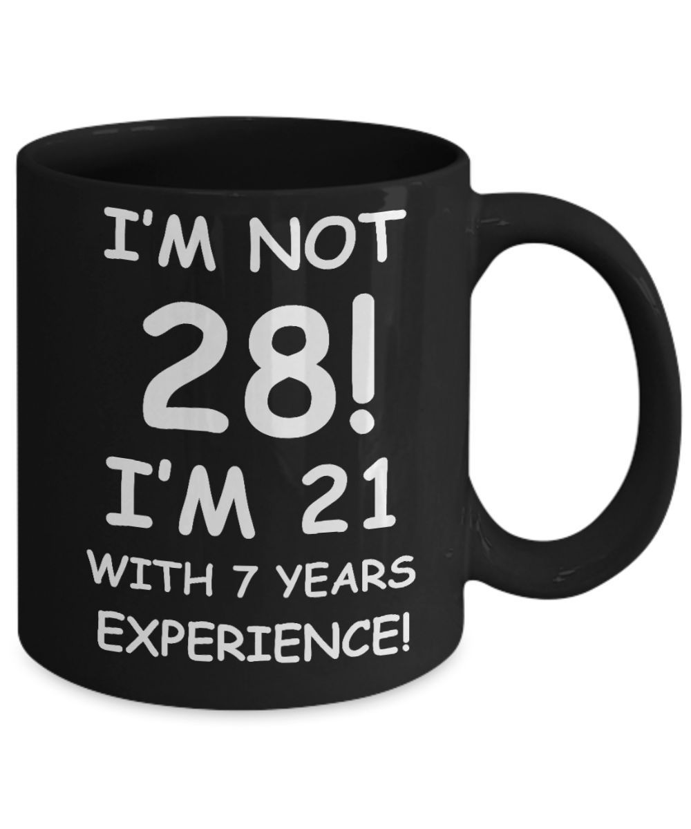 28th birthday mug gifts , I'm not 28, I'm 21 with 7 Years Experience - Black Coffee Mug Tea Cup 11 oz Gift