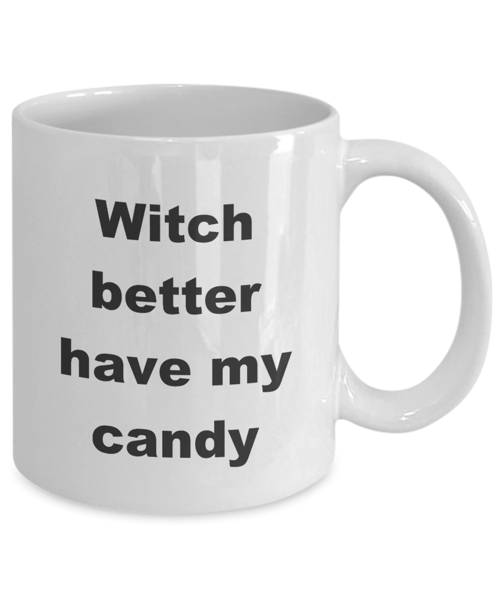 Halloween Mug - Witch Better Have My Candy- White Coffee Mug 11 oz