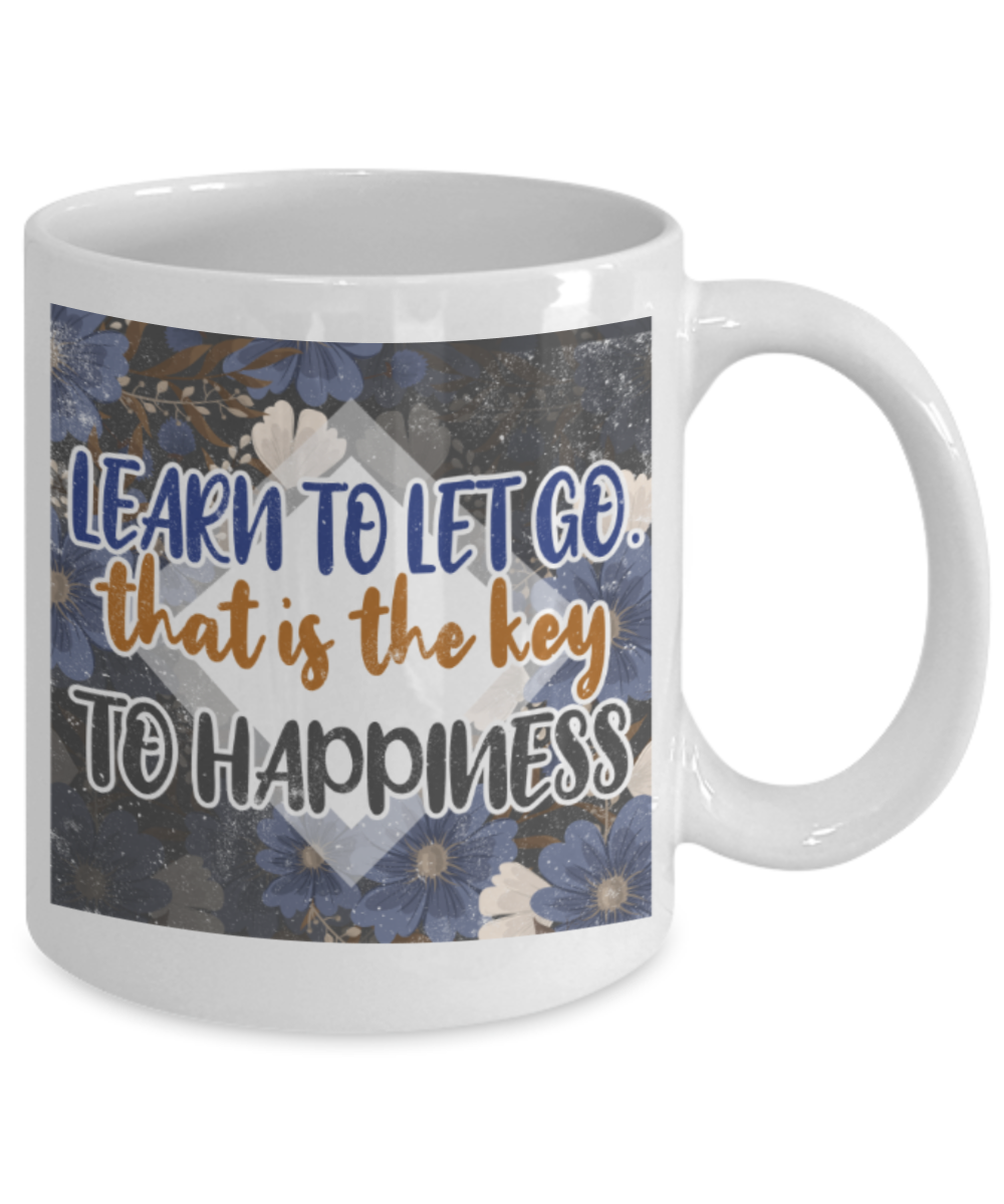 Learn to let go that is the key to Happiness - Funny White Porcelain Coffee 11 oz