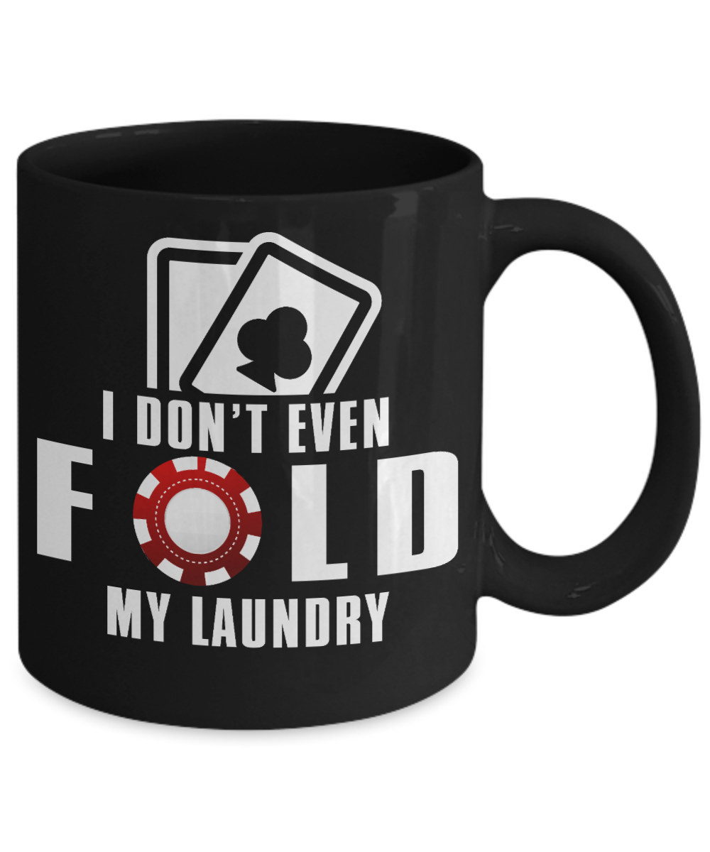 Gambler Coffee Mug, I Don't Even Fold My Laundry-Black Porcelain Coffee Mug 11 oz for card player, gambler, Casino, Gambling,Lover