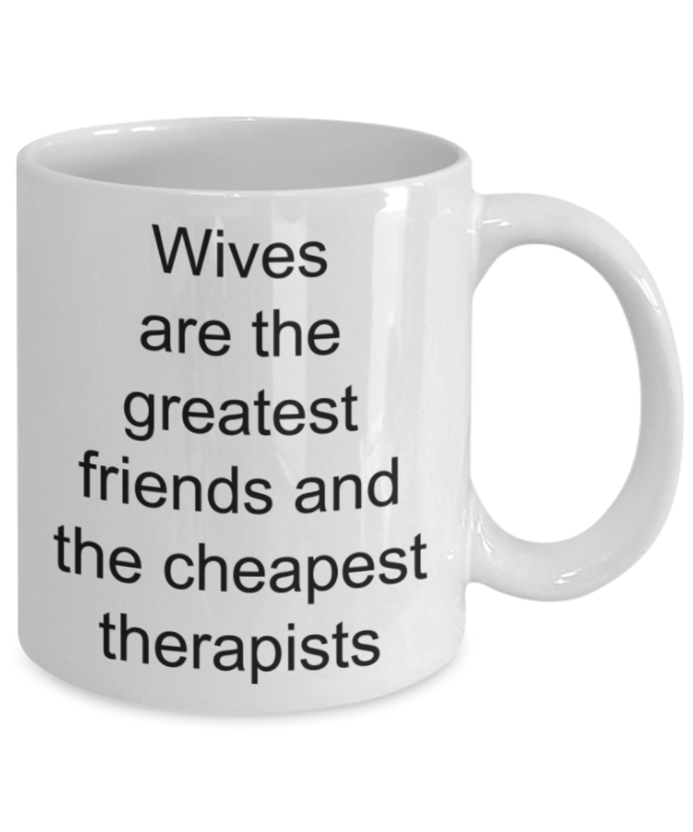 Wives gifts mugs, Wives are the greatest friends and the cheapest therapists - Funny White Porcelain Coffee Mug Cute Ceramic Cup 11 oz