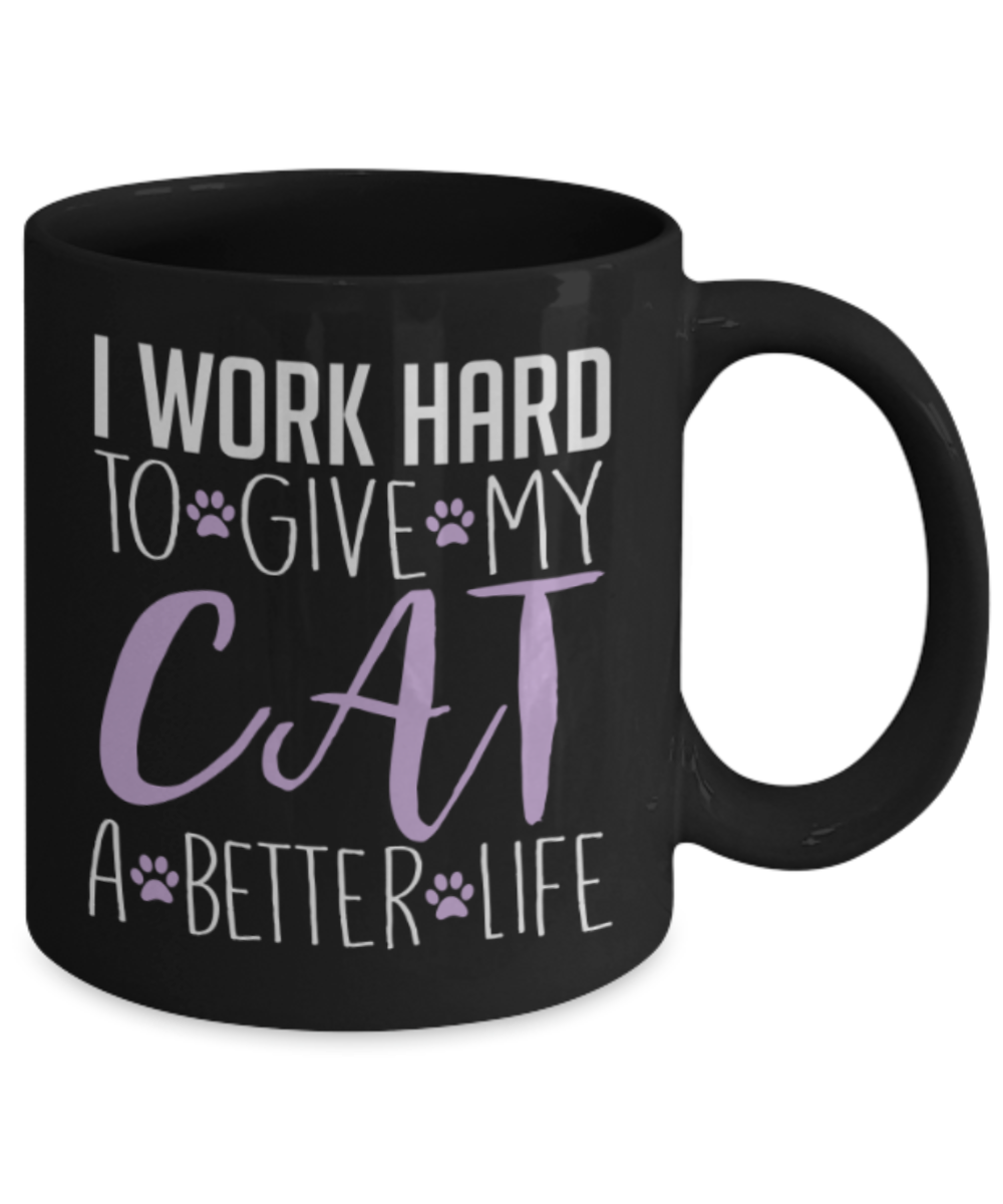 Gift gor cat lovers , I work hard to give my cat a better life - Black Coffee Mug Porcelain Tea Cup 11 oz - Great Gift