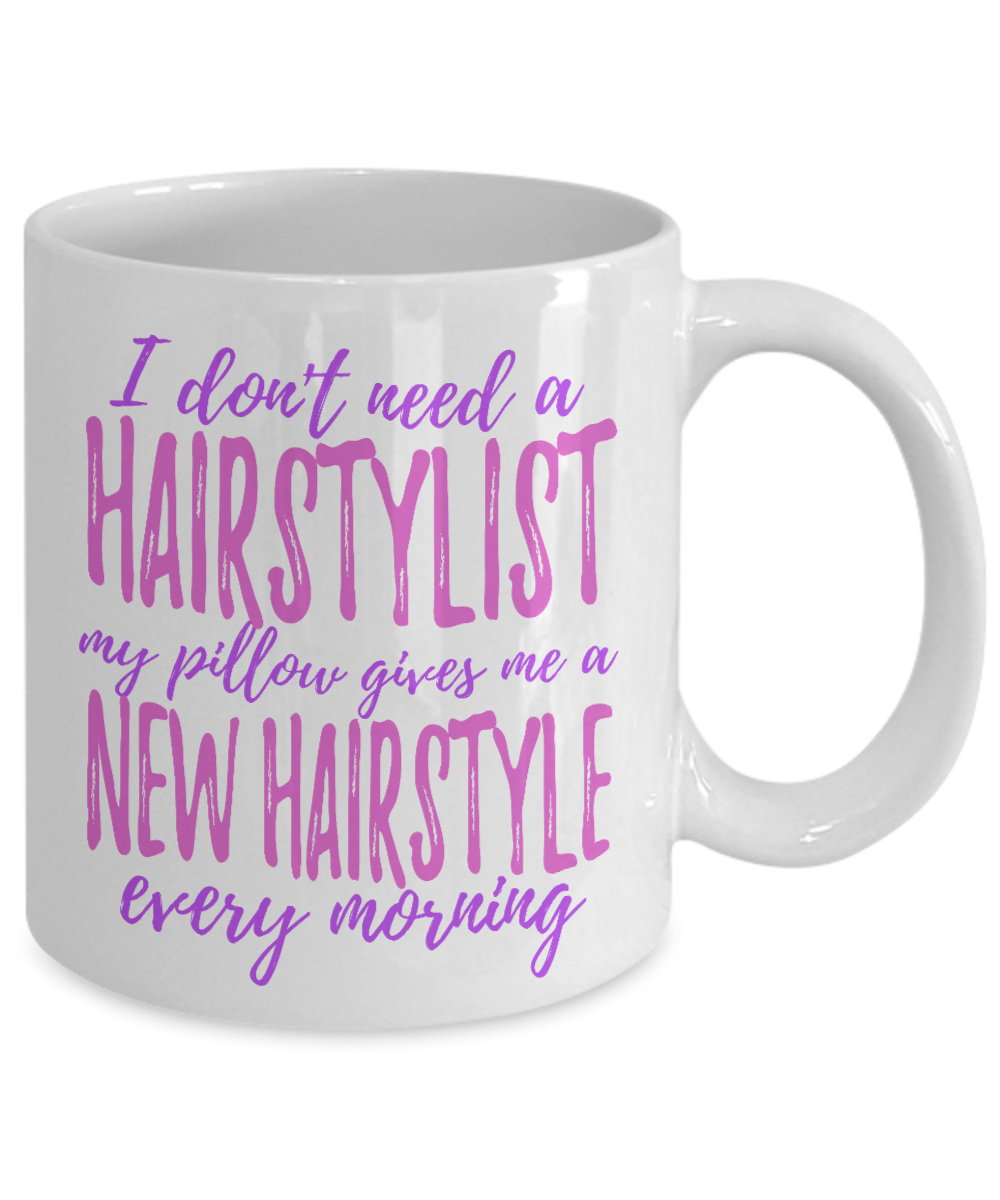 I Don't Need A Hairstylist My Pillow Gives Me A New Hairstyle Every Morning- White Porcelain Coffee Mug 11 Oz Funny Quotes Coffee Mug