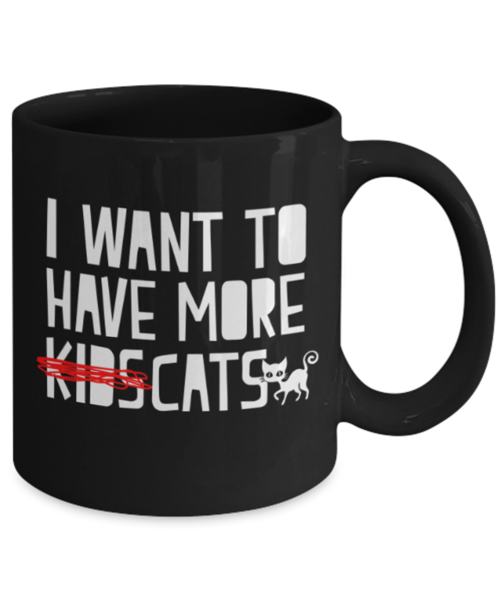 Gift gor cat lovers , I want to have more cats - Black Coffee Mug Porcelain Tea Cup 11 oz - Great Gift