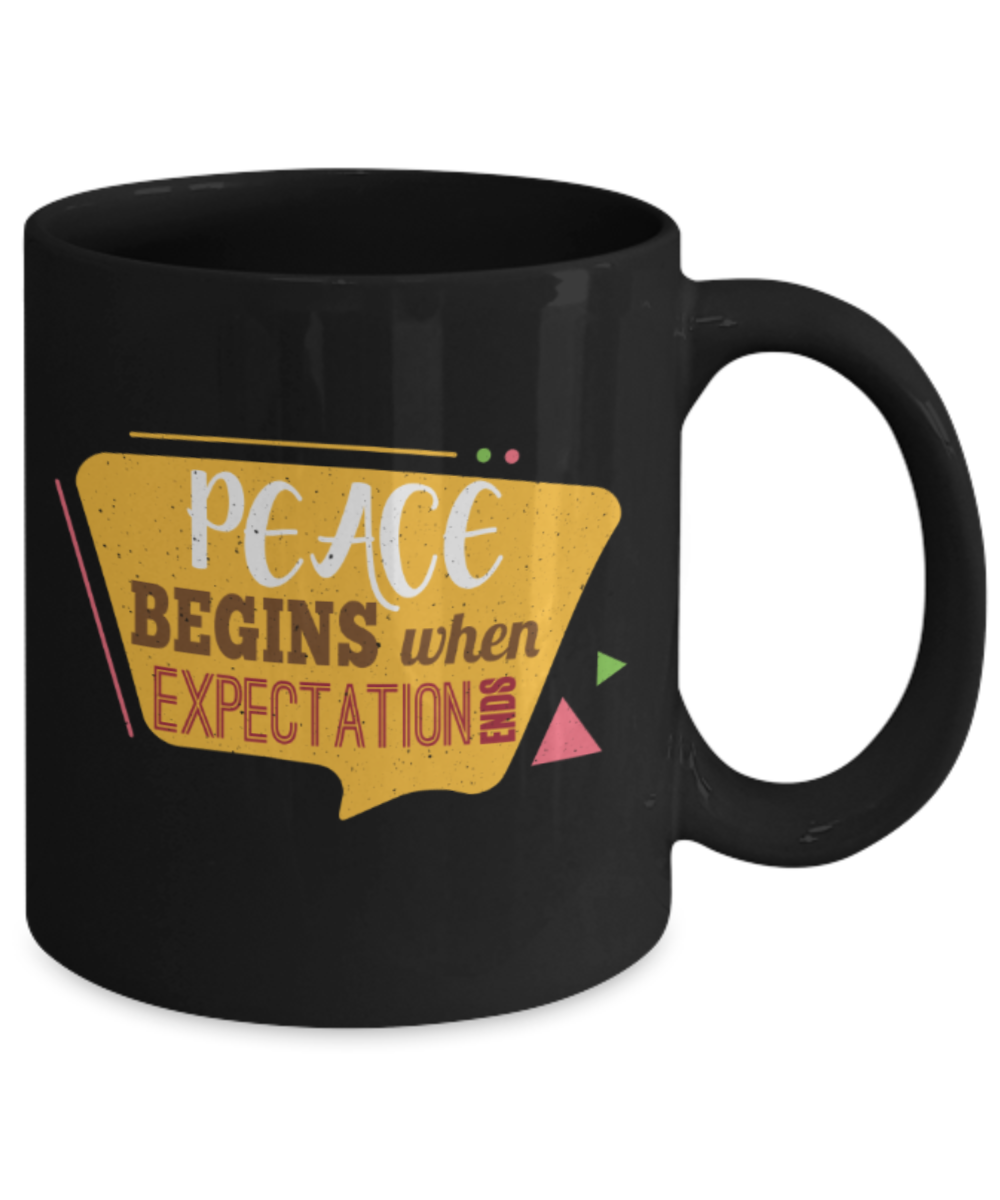 Peace begins when expectation ends - Funny Black Porcelain Coffee 11 oz