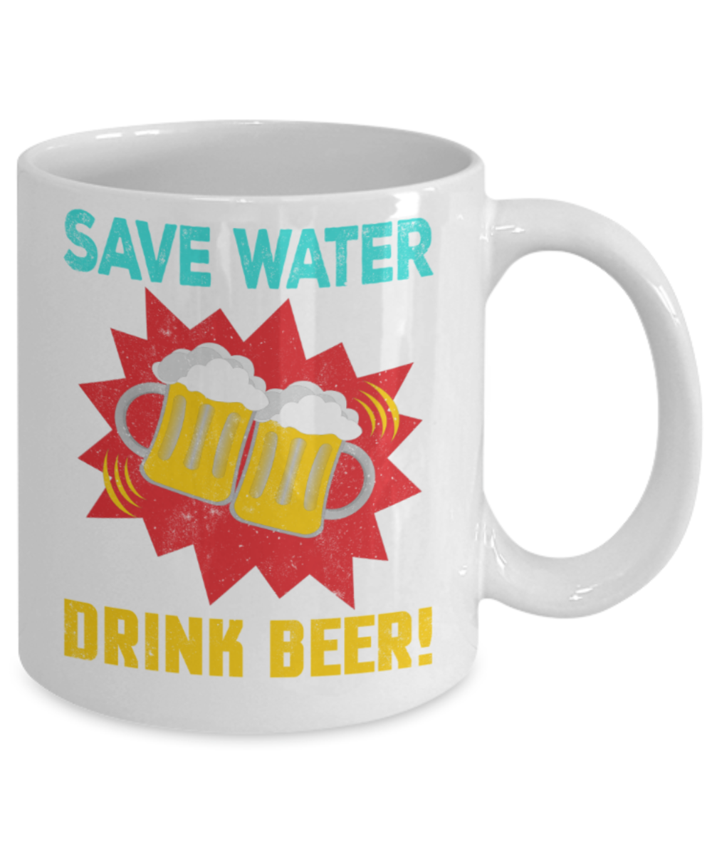 Beer lovers mugs, Save water Drink Beer - Funny White Porcelain Coffee 11 oz