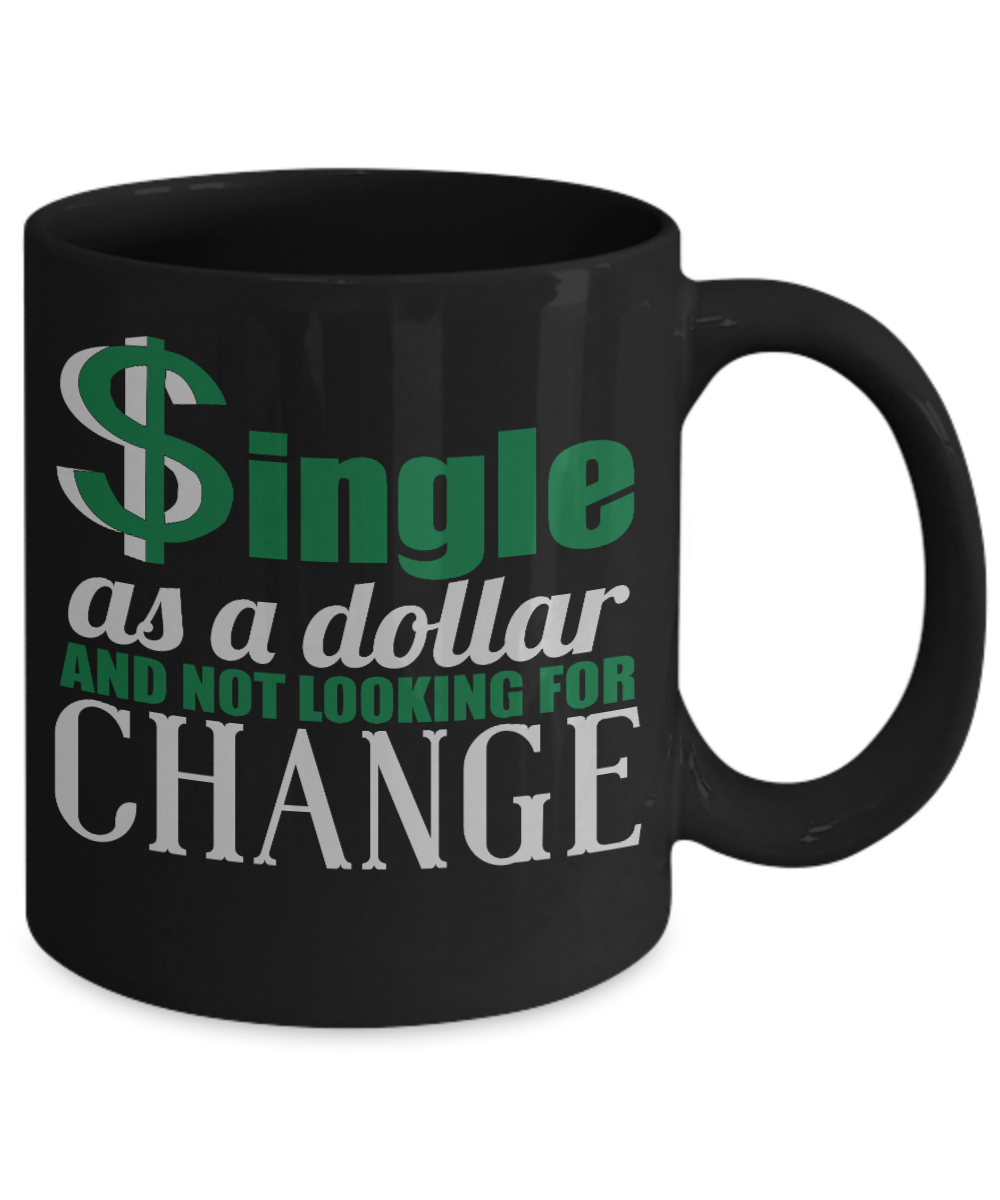 Single As A Dollar And not Looking For Change - Black Porcelain Coffee Mug 11 Oz Funny Quotes Coffee Mug