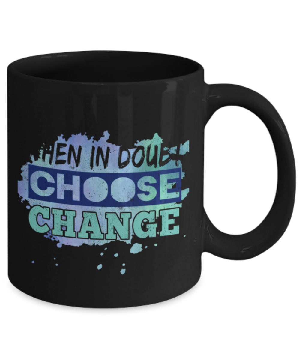 When in doubt choose change - Funny Black Porcelain Coffee 11 oz