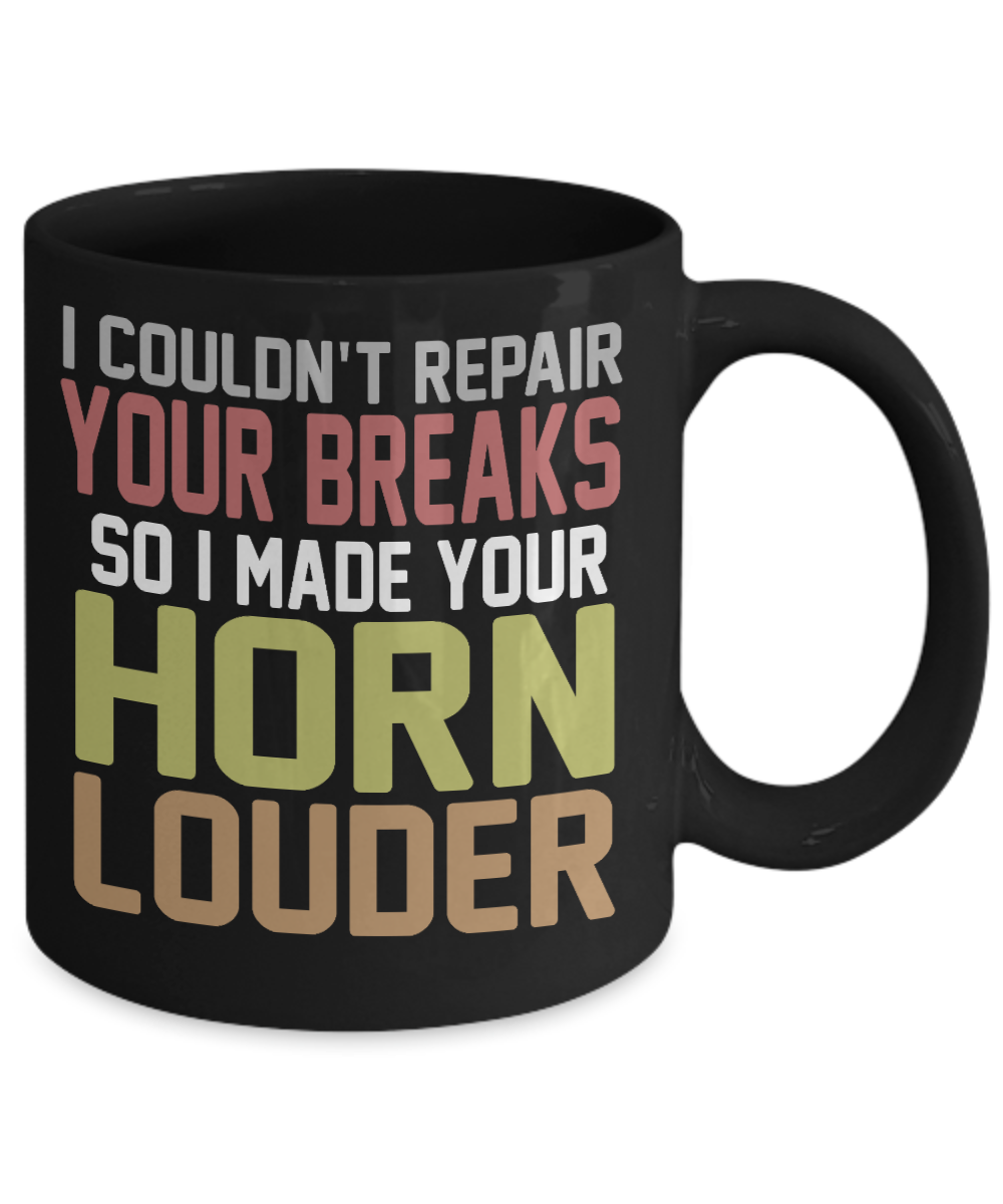 I Couldn't Repair Your Breaks So I Made Your Horn Louder- Black Porcelain Coffee Mug 11 Oz Funny Quotes Coffee Mug