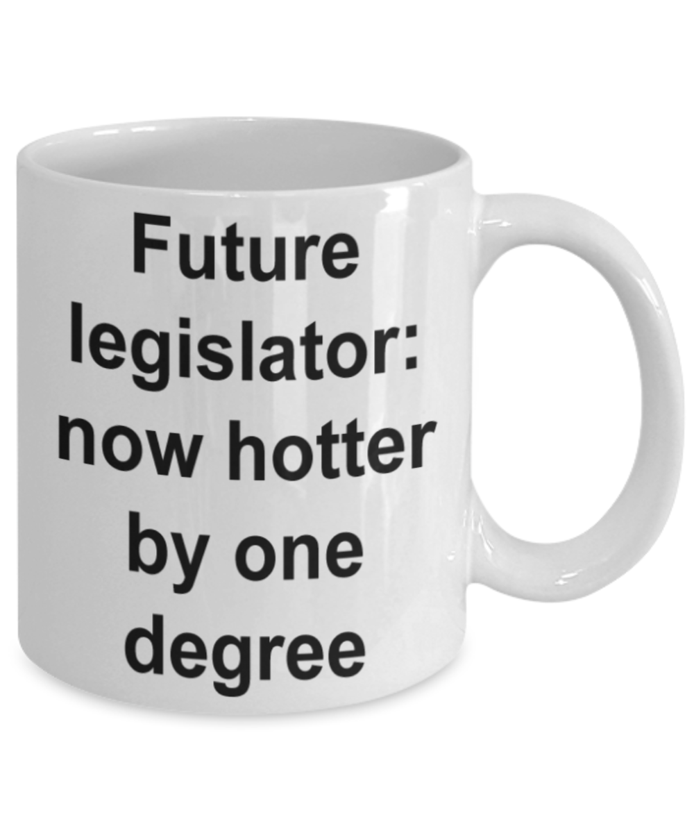 Funny mug, Future legislator Now hotter by one degree - Funny White Porcelain Coffee Mug Cute Ceramic Cup 11 oz