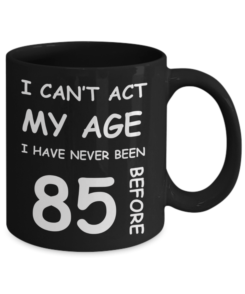 85th Birthday Gift for Women & Men - I can't act my Age, I have never been 85 Before - Black Porcelain Coffee 11 oz for Ladies & Gents - Born In 1935