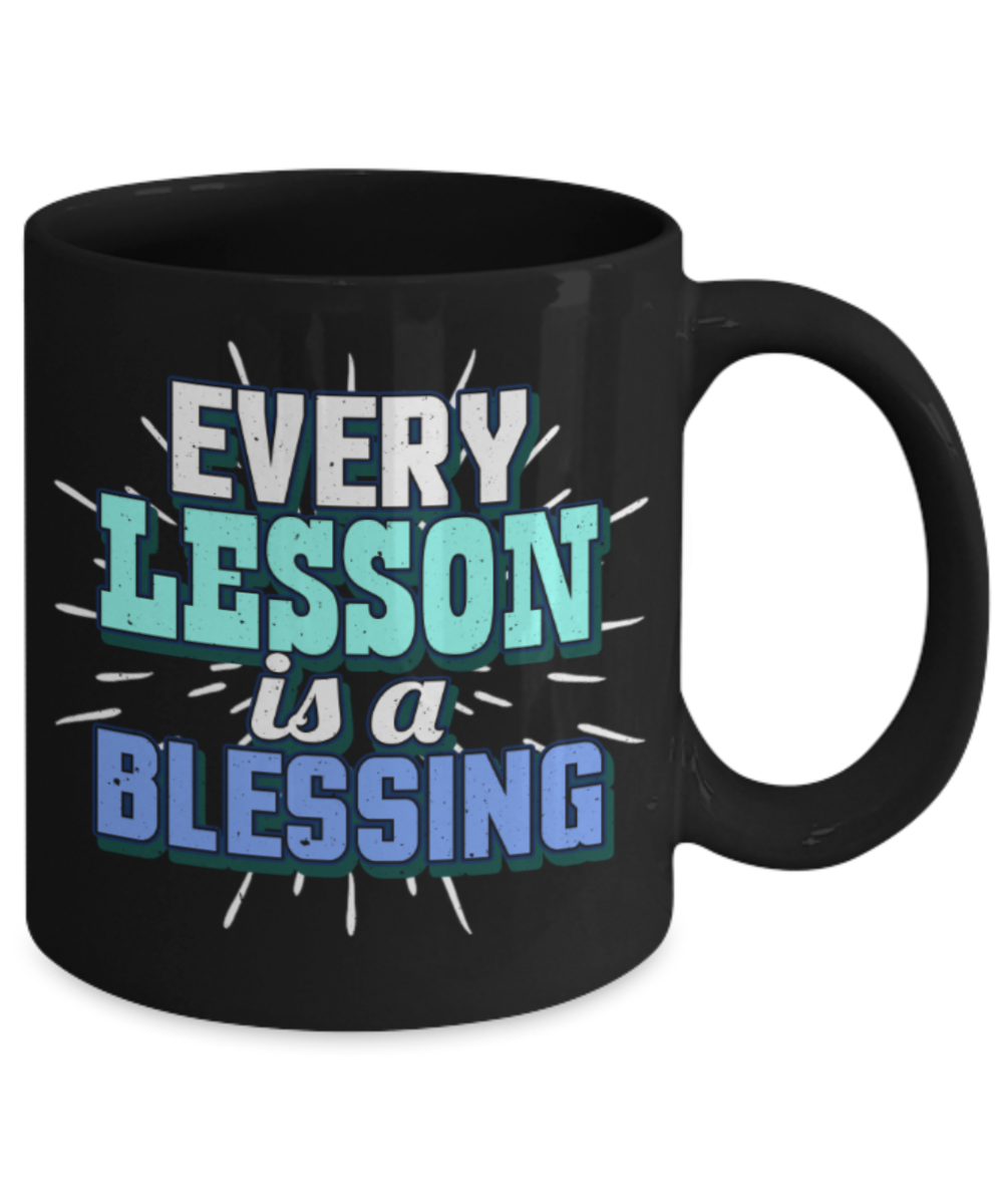 Every lesson is a blessing - Funny Black Porcelain Coffee 11 oz