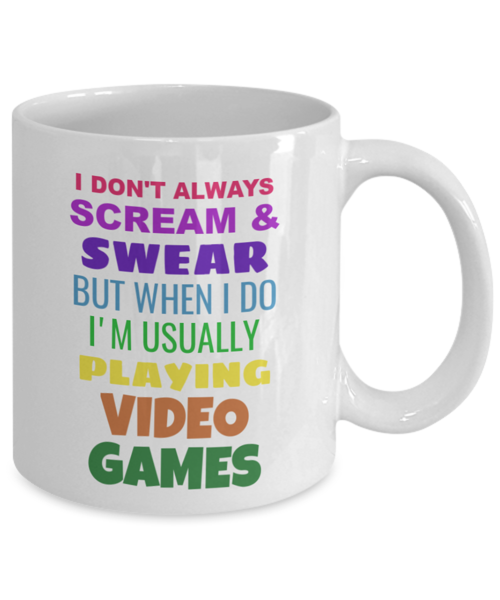 Video Game Mug,I Don't Always Scream & Swear But When I Do I'm Usually Playing Video Games -White Coffee Mug 11 oz