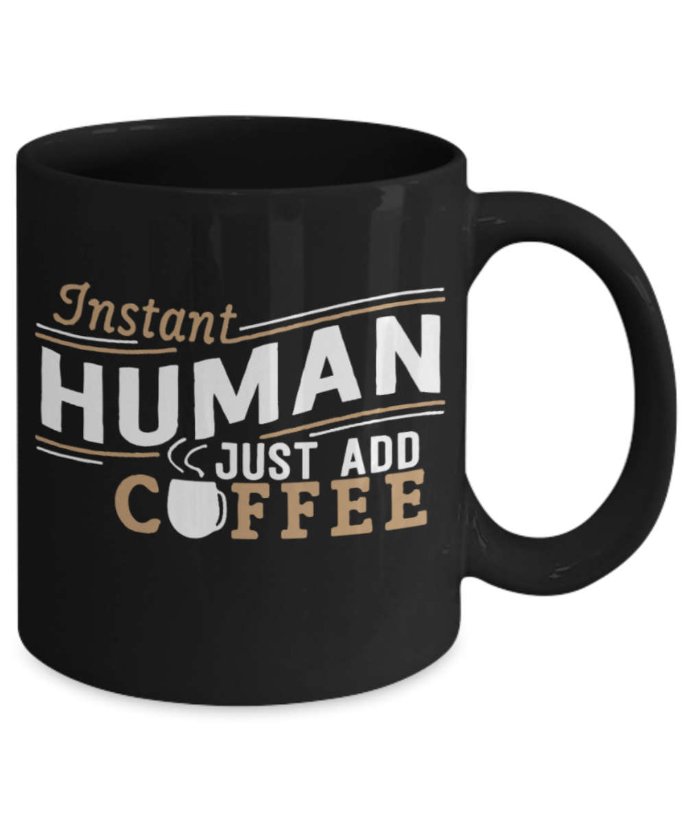 Coffee Lovers Mugs , Instand human add coffee - Black Coffee Mug Porcelain Tea Cup 11 oz - Great Gift