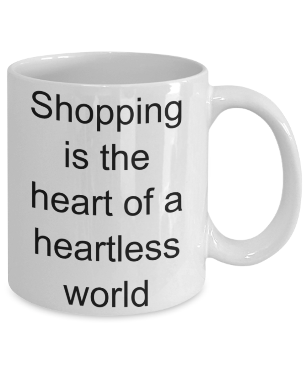 Shopping lovers gifts mugs, Shopping is the heart of a heartless world - Funny White Porcelain Coffee Mug Cute Ceramic Cup 11 oz