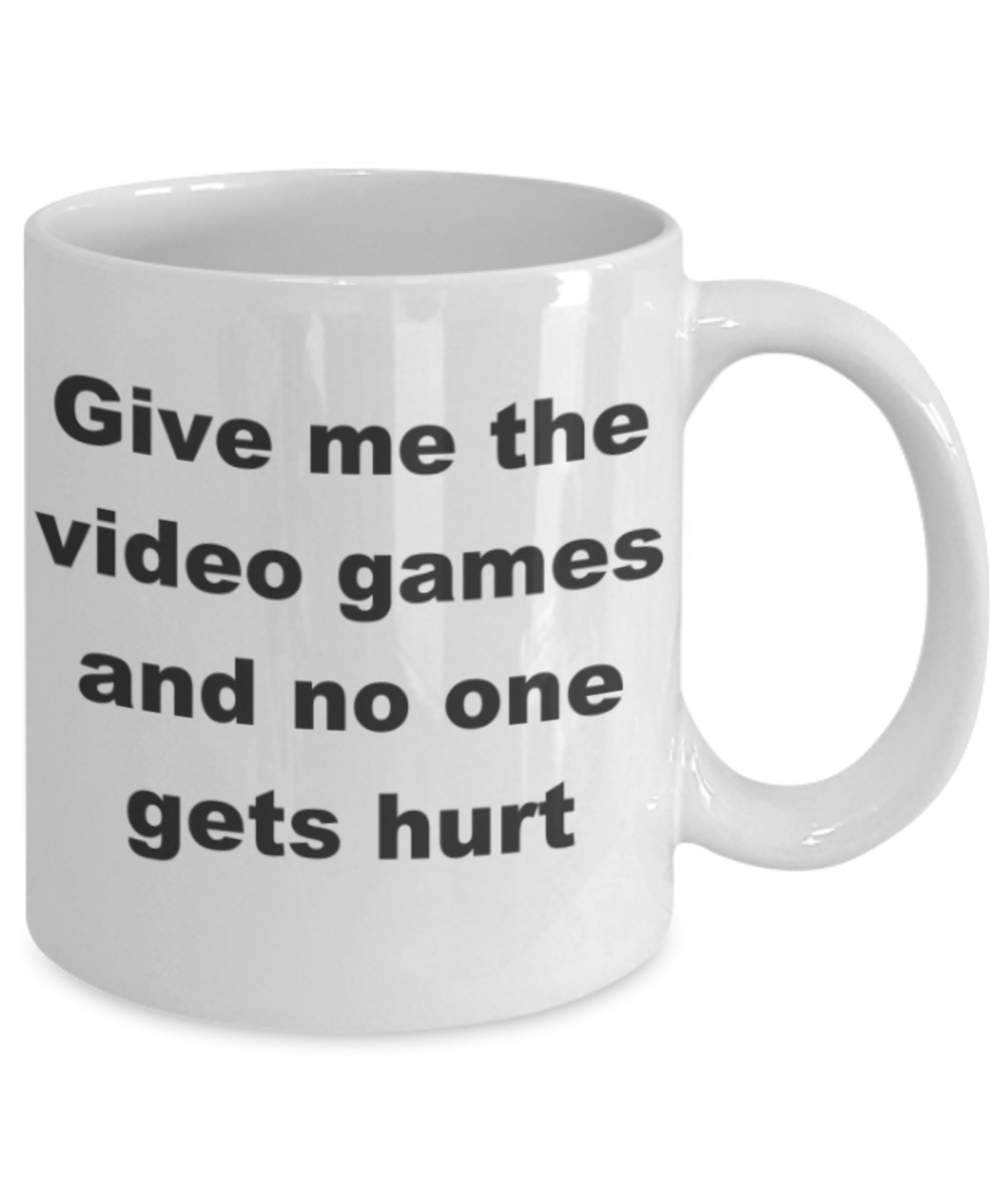 Give me the video games and no one gets hurt - White Porcelain Coffee 11 oz