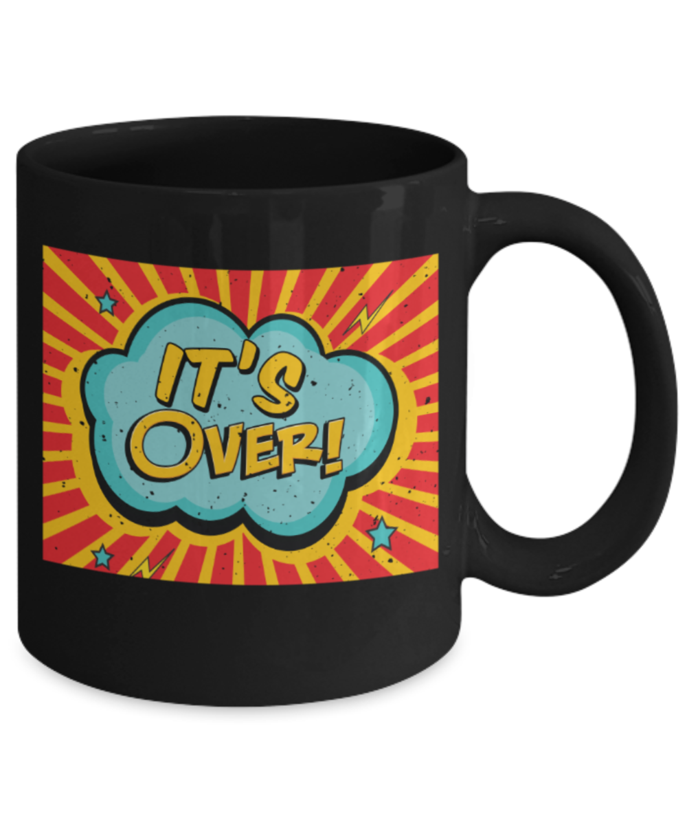 It's over - Funny Black Porcelain Coffee 11 oz