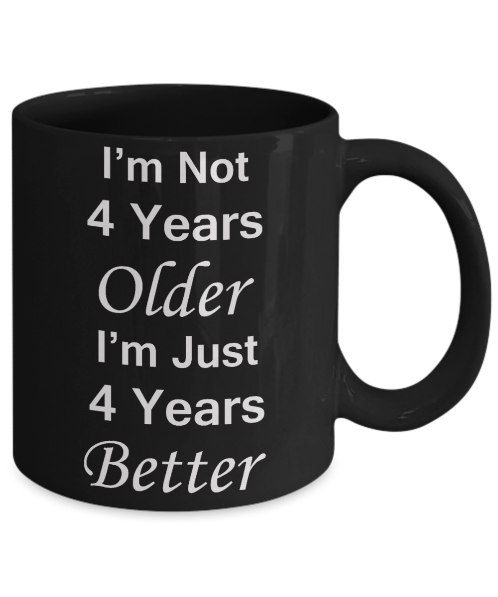 4th birthday gifts for women - I'm Not 4 Years Older I'm Just 4 Years Better - Best 4th Birthday Gifts for family Ceramic Cup Black, Funny Mugs Gift Ideas 11 Oz