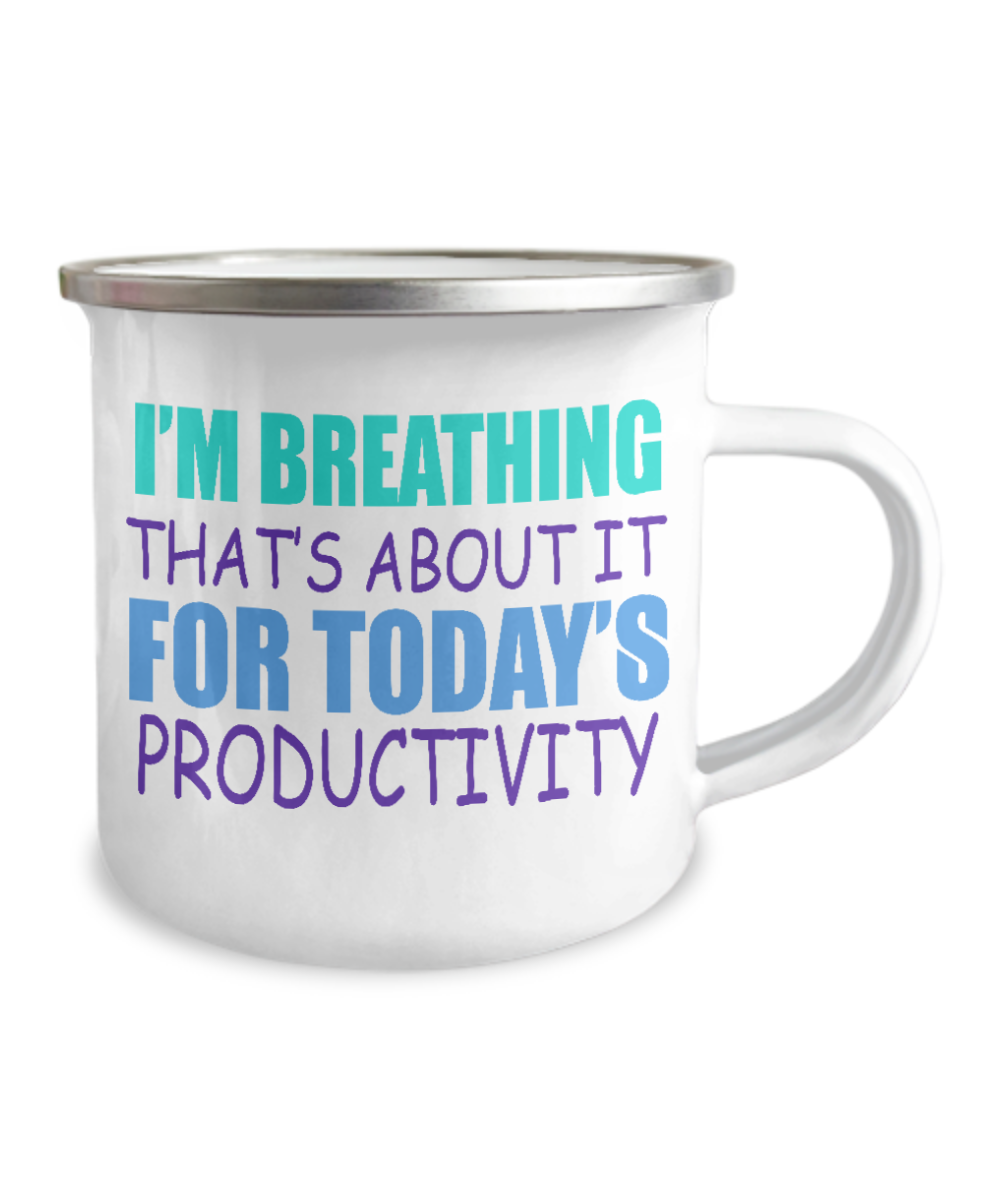 I'm Breathing That's About It For Todays Productivity-12 Oz Stainless Steel Enamel Finish White Camper Coffee Mug