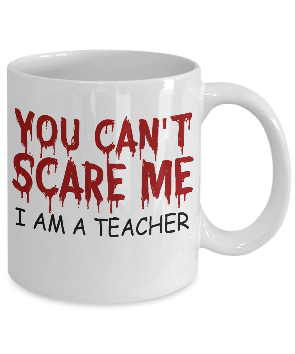Teacher Coffee Mug, You Can't Scare Me I'm A Teacher-White Porcelain Coffee Mug 11 oz For Teacher, Student, Mom,Dad