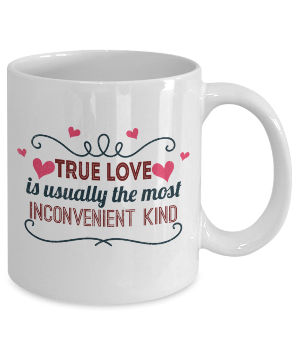 True love is usually the most inconvenient kind - Funny White Porcelain Coffee 11 oz