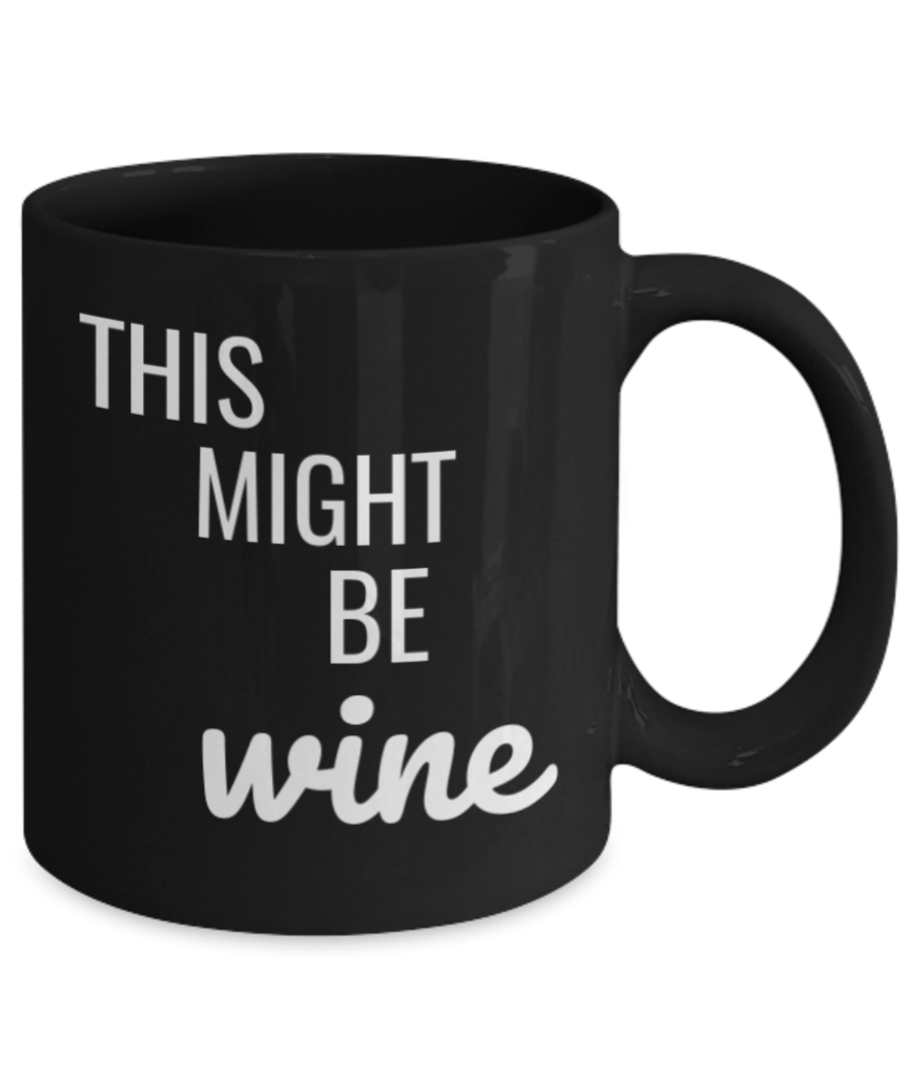 Shh theres wine in here, This might be Wine - Black Porcelain Coffee 11 oz