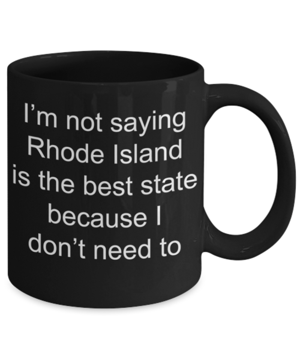 I'm not saying Rhode island is best state beacause I don't need to - Funny Black Porcelain Coffee Mug Cute Ceramic Cup 11 oz