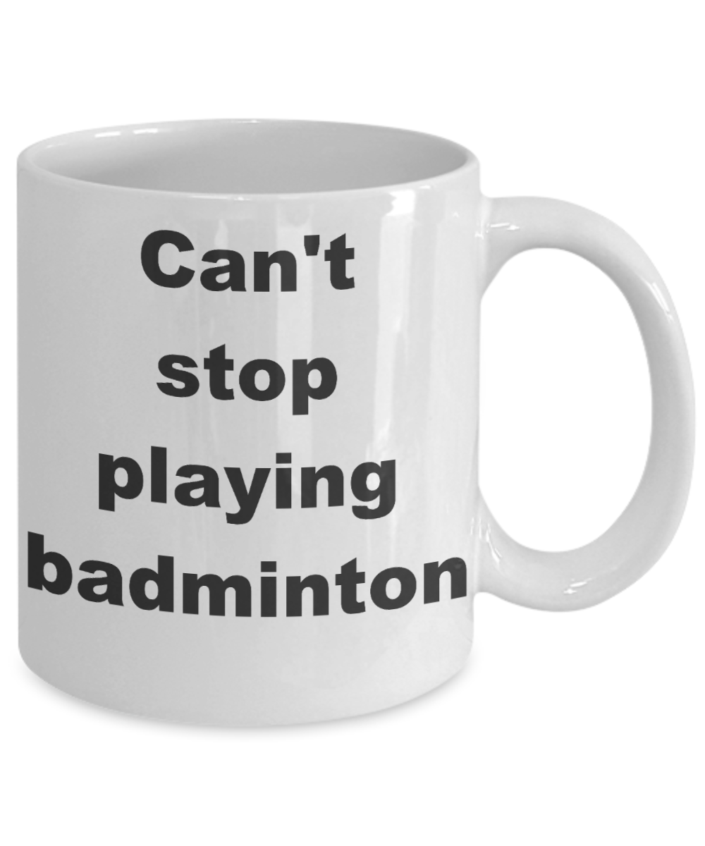 Badminton Player coffee mug, Can't stop playing badminton-White Coffee Mug 11 oz