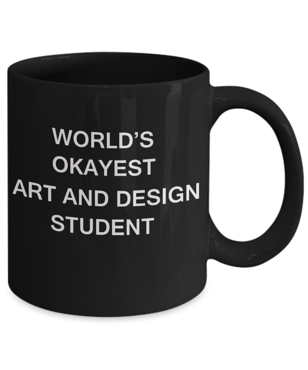 Gifts gor college students - World's Okayest Art and Design Student - Porcelain Black Funny Coffee Mug & Gifts for Students 11 OZ - Funny Gifts Ideas