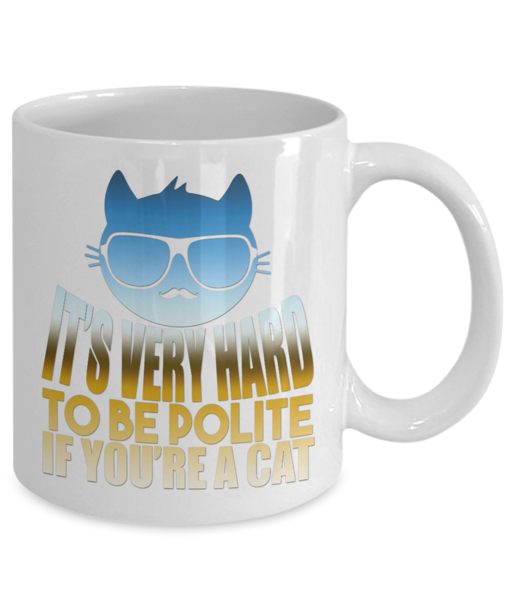 Catmom Coffee Mug, It's Very Hard To Be Polite If  You're A Cat-White Porcelain Coffee Mug 11 Oz Funny Quotes Coffee Mug