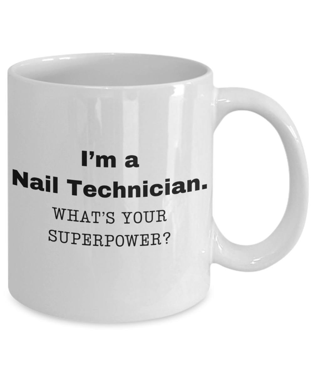 I am a Nail Technician, what is your super power, Birthday cup for Nail Technician -11 oz White ceramic mug