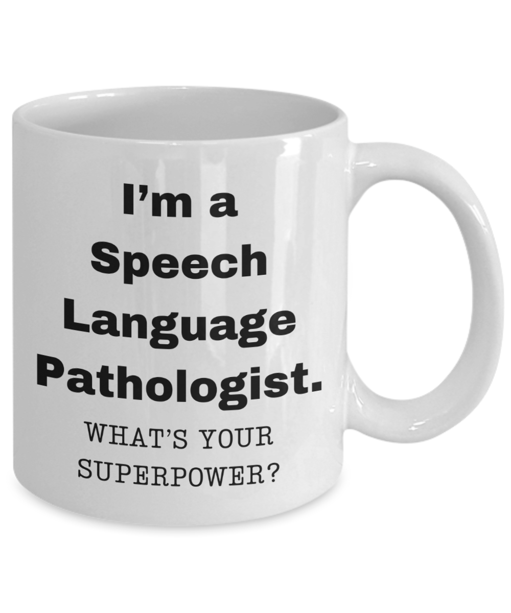 I am a Speech-Language Pathologist, what is your super power, Birthday cup for Speech-Language Pathologist -11 oz White ceramic mug