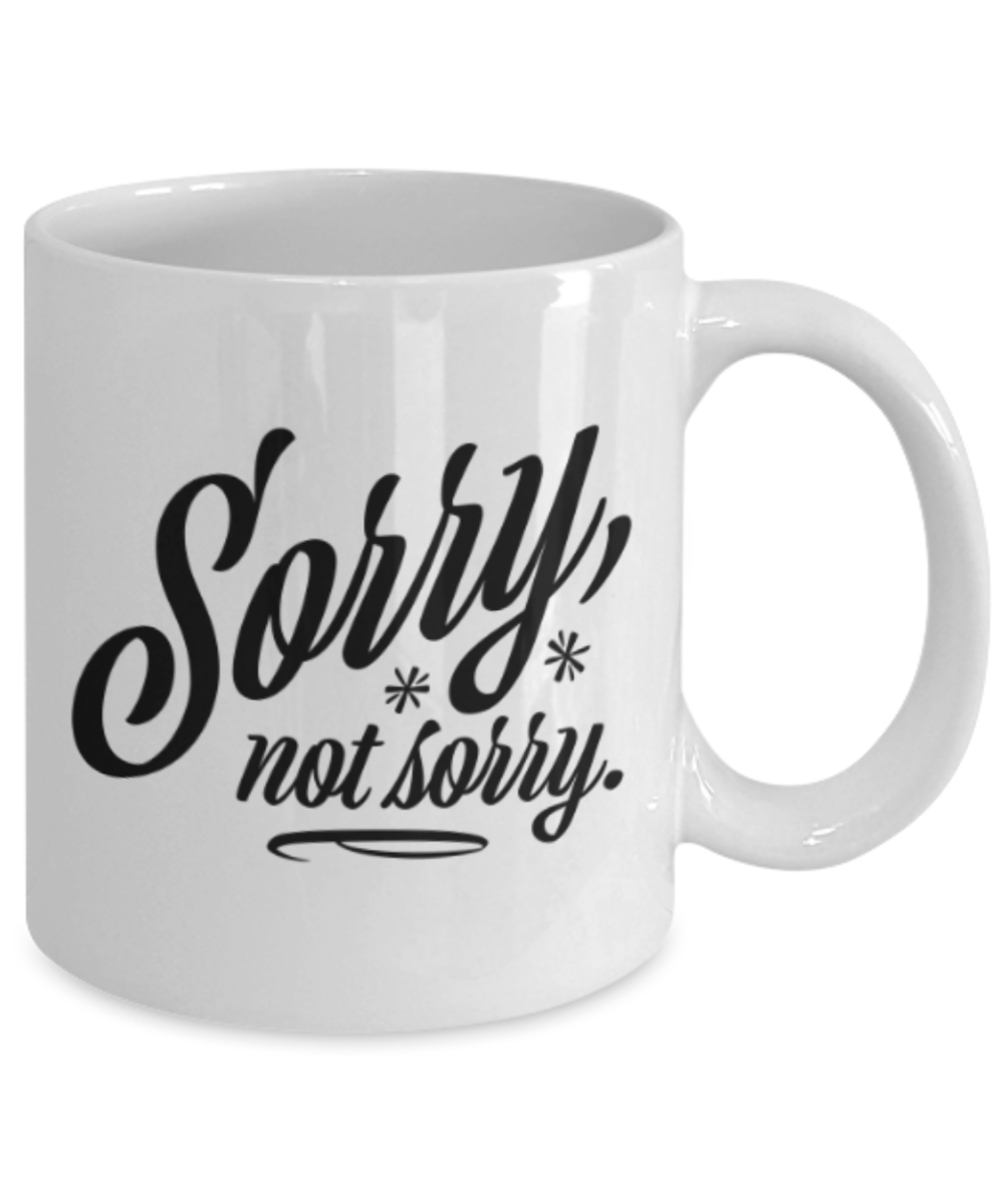 Funny coffee mugs , Sorry Not Sorry - White Coffee Mug Porcelain Tea Cup 11 oz - Great Gift